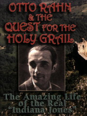 Otto Rahn and the Quest for the Grail The Amazing Life of the Real Indiana Jones