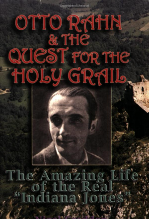 Otto Rahn and the Quest for the Grail The Amazing Life of the Real Indiana Jones